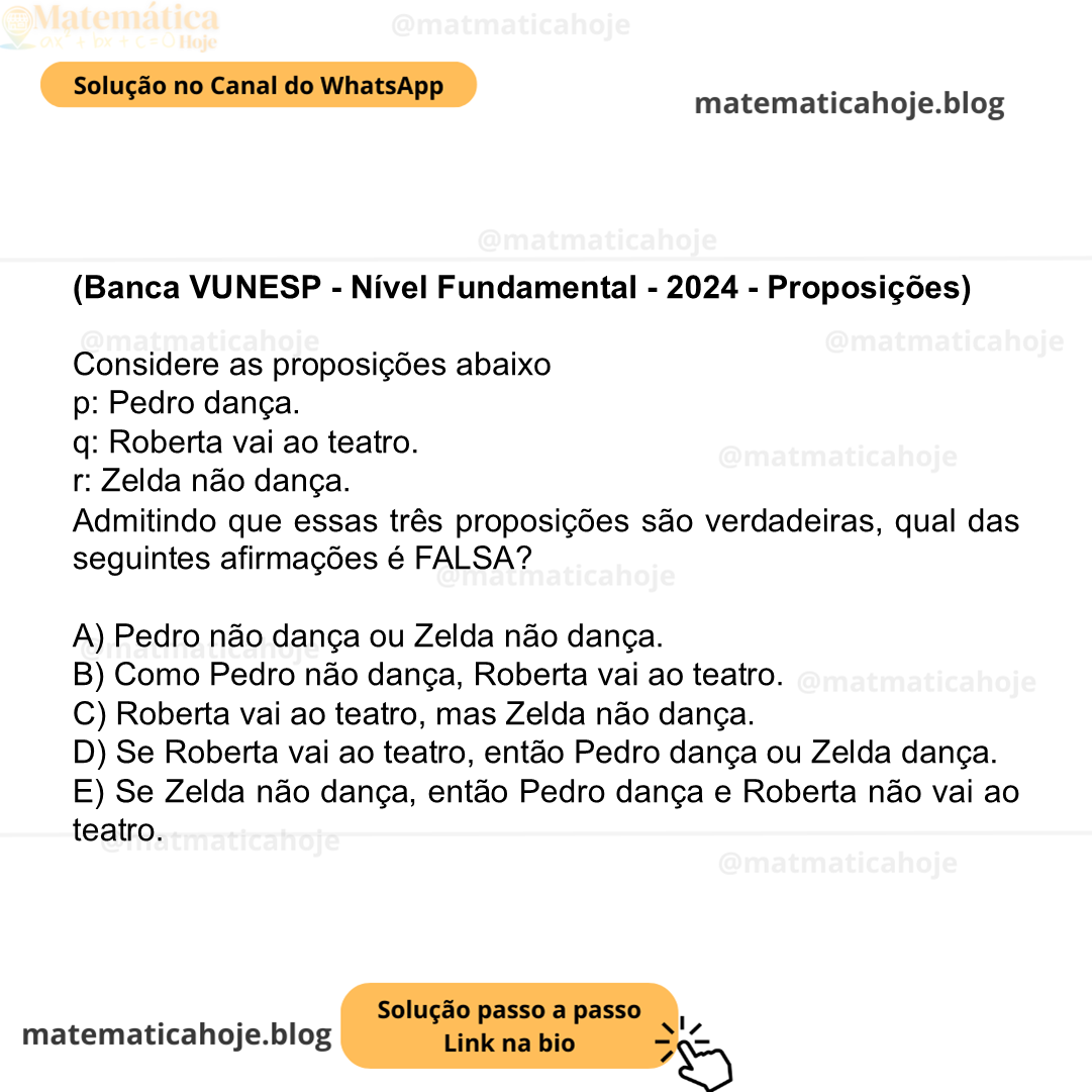 (Banca VUNESP - Nível Fundamental - 2024 - Proposições) Considere as proposições abaixo p: Pedro dança. q: Roberta vai ao teatro. r: Zelda não dança. Admitindo que essas três proposições são verdadeiras, qual das seguintes afirmações é FALSA? A) Pedro não dança ou Zelda não dança. B) Como Pedro não dança, Roberta vai ao teatro. C) Roberta vai ao teatro, mas Zelda não dança. D) Se Roberta vai ao teatro, então Pedro dança ou Zelda dança. E) Se Zelda não dança, então Pedro dança e Roberta não vai ao teatro.