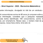 (Banca VUNESP - Nível Superior - 2020 - Raciocínio Matemático) Considere a seguinte informação, divulgada no site de um sindicato do comércio, em outubro de 2019: “Dois em cada três consumidores acima de 60 anos já compram online por smartphone” Com base nessa informação, considere que a pesquisa realizada para chegar à conclusão divulgada tenha identificado 150 consumidores, acima de 60 anos, que compraram, online, por smartphone. Nesse caso, o número total de pessoas que teria participado da pesquisa, nessa faixa etária, teria sido de A) 225. B) 230. C) 235. D) 240. E) 245.