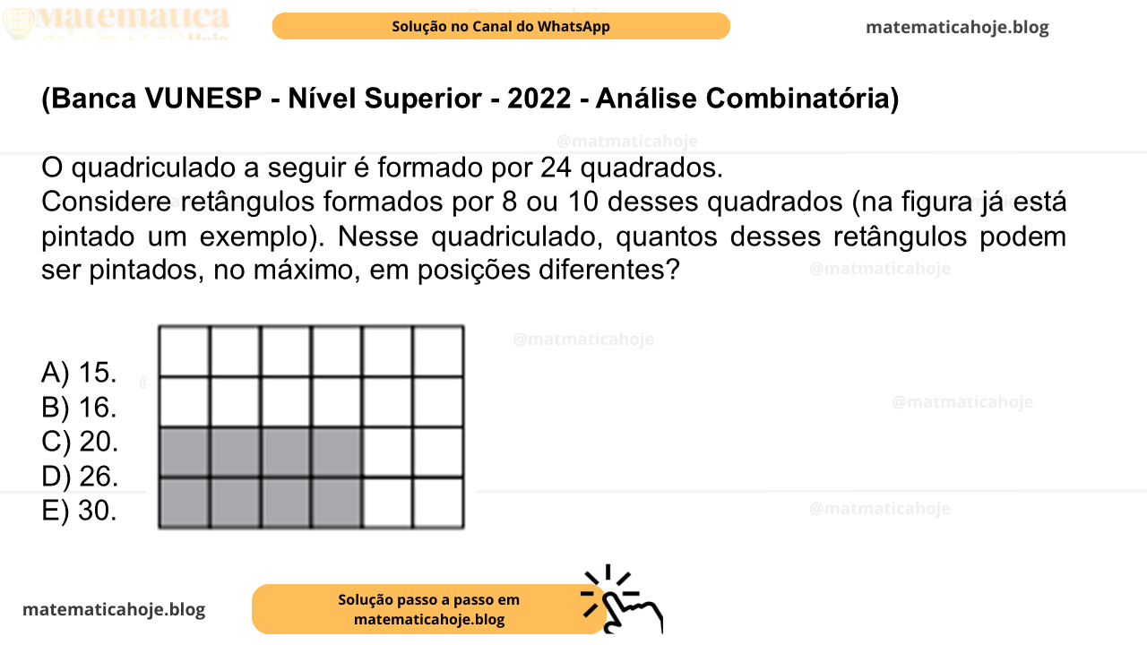 (Banca VUNESP - Nível Superior - 2022 - Análise Combinatória) O quadriculado a seguir é formado por 24 quadrados. Considere retângulos formados por 8 ou 10 desses quadrados (na figura já está pintado um exemplo). Nesse quadriculado, quantos desses retângulos podem ser pintados, no máximo, em posições diferentes? A) 15. B) 16. C) 20. D) 26. E) 30.
