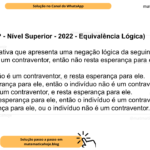 (Banca VUNESP - Nível Superior - 2022 - Equivalência Lógica) Assinale a alternativa que apresenta uma negação lógica da seguinte afirmação: ‘Se o indivíduo é um contraventor, então não resta esperança para ele’ A) O indivíduo não é um contraventor, e resta esperança para ele. B) Se resta esperança para ele, então o indivíduo não é um contraventor. C) O indivíduo é um contraventor, e resta esperança para ele. D) Se não resta esperança para ele, então o indivíduo é um contraventor. E) Resta esperança para ele, ou o indivíduo não é um contraventor.