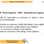 (Banca VUNESP - Nível Superior - 2022 - Equivalência Lógica) A proposição “Não fui aprovado no concurso ou atingi o meu objetivo” é uma equivalente lógica da proposição A) Se não fui aprovado no concurso, então não atingi o meu objetivo. B) Se fui aprovado no concurso, então atingi o meu objetivo. C) Fui aprovado no concurso e atingi o meu objetivo. D) Não fui aprovado no concurso e não atingi o meu objetivo.