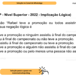 (Banca VUNESP - Nível Superior - 2022 - Implicação Lógica) Dada a afirmação “Rafael teve a promoção ou todos assistiram à final do campeonato”, a sua negação lógica é A) Rafael não teve a promoção e ninguém assistiu à final do campeonato. B) Rafael assistiu à final do campeonato ou não teve a promoção. C) Rafael não assistiu à final do campeonato ou teve a promoção. D) Rafael não teve a promoção e alguém não assistiu à final do campeonato. E) Rafael não teve a promoção ou pelo menos uma pessoa não assistiu à final do campeonato.