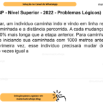 (Banca VUNESP - Nível Superior - 2022 - Problemas Lógicos) Para se exercitar, um indivíduo caminha indo e vindo em linha reta, invertendo o sentido da caminhada e a distância percorrida. A cada mudança de sentido, a nova etapa é 50% mais longa que a etapa anterior. Para caminhar exatamente 10000 metros e iniciando sua caminhada com 1000 metros antes de mudar o sentido pela primeira vez, esse indivíduo precisará mudar de sentido um número total de vezes igual a A) 7. B) 6. C) 5. D) 4. E) 3.