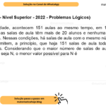 (Banca VUNESP - Nível Superior - 2022 - Problemas Lógicos) Em uma universidade, acontecem 151 aulas ao mesmo tempo, em 151 salas de aula diferentes. Todas as salas de aula têm mais de 20 alunos e nenhuma sala de aula tem mais de 45 alunos. Nessas condições, há salas de aula com o mesmo número de alunos, e as condições permitem, a princípio, que haja 151 salas de aula todas com o mesmo número de alunos. Considerando que o maior número de salas de aula com o mesmo número de alunos seja N, o menor valor possível para N é A) 3. B) 6. C) 4. D) 5. E) 7.