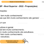 (Banca VUNESP - Nível Superior - 2022 - Proposições) A partir das afirmações: ‘Todo estudioso tem muito conhecimento’ ‘Algumas pessoas que têm muito conhecimento são geniais’ É correto concluir que A) qualquer estudioso é genial. B) nenhum genial tem muito conhecimento. C) todos que tem muito conhecimento são estudiosos. D) algum genial tem muito conhecimento. E) todo genial é estudioso.