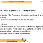 (Banca VUNESP - Nível Superior - 2022 - Proposições) Considere a afirmação: “Se Francisco é o diretor ou Ivete é a secretária, então Helena é a presidente.” Essa afirmação é necessariamente FALSA se, de fato: A) Francisco é o diretor. B) Francisco é o diretor e Ivete é a secretária e Helena é a presidente. C) Francisco não é o diretor e Ivete não é a secretária e Helena é a presidente. D) Ivete não é a secretária e Helena é a presidente. E) Ivete é a secretária e Helena não é a presidente.