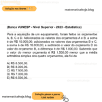 (Banca VUNESP - Nível Superior - 2023 - Estatística) Para a aquisição de um equipamento, foram feitos os orçamentos A, B, C e D. Adicionados os valores dos orçamentos A e B, a soma é de R$ 15.000,00; adicionados os valores dos orçamentos B e C, a soma é de R$ 18.000,00; e subtraído o valor do orçamento D do valor do orçamento B, a diferença é de R$ 1.000,00. Sabendo que o valor do menor orçamento é R$ 1.500,00 menor que a média aritmética simples dos quatro orçamentos, ele foi de A) R$ 8.500,00. B) R$ 8.000,00. C) R$ 7.500,00. D) R$ 7.000,00. E) R$ 6.500,00.