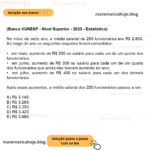 (Banca VUNESP - Nível Superior - 2023 - Estatística) No início de certo ano, a média salarial de 250 funcionários era R$ 2.800. Ao longo do ano os seguintes reajustes foram concedidos: •  em maio, aumento de R$ 200 no salário para cada um de um quinto dos funcionários; •  em junho, aumento de R$ 300 no salário para cada um de um quarto dos funcionários que ainda não tiveram aumento no ano; •  em julho, aumento de R$ 400 no salário para cada um dos demais funcionários. Após esses aumentos, a média salarial dos 250 funcionários passou a ser A) R$ 3.140. B) R$ 3.280. C) R$ 3.350. D) R$ 3.420. E) R$ 3.490.