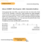 (Banca VUNESP - Nível Superior - 2023 - Geometria Analítica) Uma pessoa fez uma trilha, cujo percurso total, do início até o final é de 3,2 km. Durante o percurso, essa pessoa fez duas paradas, uma no ponto A e outra no ponto B. Sabe-se que a distância entre o ponto A e o ponto B é de 1,1 km, e que o percurso do início da trilha até o ponto A corresponde a 3 / 4​ do percurso do ponto B até o final da trilha, conforme mostra a figura. A distância do início da trilha até o ponto B é de A) 1,9 km. B) 2,0 km. C) 2,1 km. D) 2,2 km. E) 2,3 km.