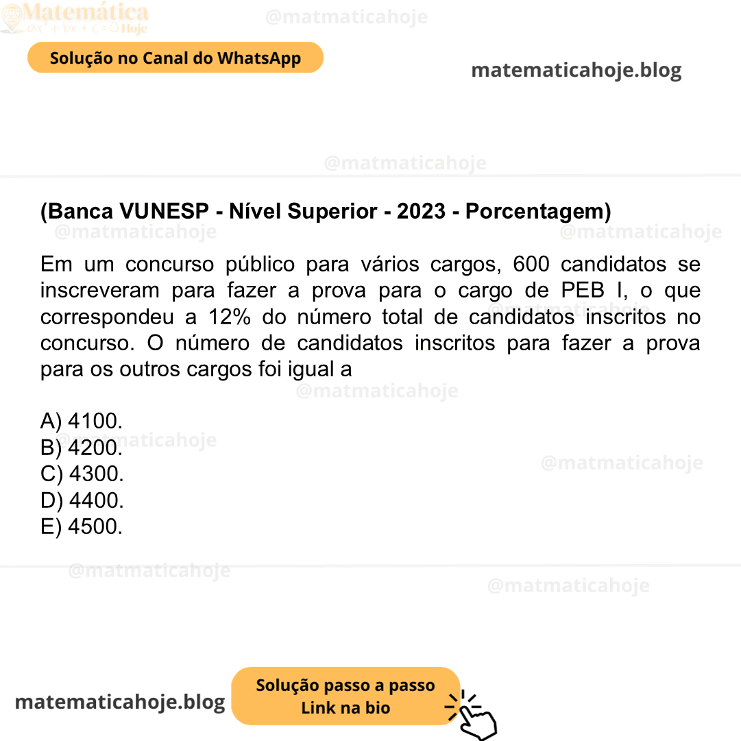 (Banca VUNESP - Nível Superior - 2023 - Porcentagem) Em um concurso público para vários cargos, 600 candidatos se inscreveram para fazer a prova para o cargo de PEB I, o que correspondeu a 12% do número total de candidatos inscritos no concurso. O número de candidatos inscritos para fazer a prova para os outros cargos foi igual a A) 4100. B) 4200. C) 4300. D) 4400. E) 4500.