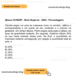 (Banca VUNESP - Nível Superior - 2023 - Porcentagem) Cláudia pegou um pote de maionese cheio no armário, utilizou o correspondente a um quarto de seu conteúdo e o colocou na geladeira. Um tempo depois, Pedro pegou esse pote e utilizou um terço da quantidade restante. Em seguida, Catarina utilizou 20% do que havia sobrado desse pote. No final, a quantidade de maionese restante corresponde, em relação à quantidade total do pote, a A) 40%. B) 35%. C) 30%. D) 25%. E) 20%.