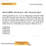 (Banca VUNESP - Nível Superior - 2023 - Raciocínio Lógico) Sobre os produtos A, B, C, D, E e F, sabe-se que o preço de venda de D é R$ 5,00 mais baixo que o de A e R$ 4,00 mais alto que o de B. Sabe-se, também, que o preço de venda de E é R$ 3,00 mais alto que o de A e R$ 12,00 mais alto que o de C. Como o preço de venda de C é R$ 10,00 mais alto que o de F, que é de R$ 16,50, então conclui-se, corretamente, que o preço de venda de A é de A) R$ 35,20. B) R$ 35,30. C) R$ 35,40. D) R$ 35,50. E) R$ 35,60.
