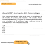 (Banca VUNESP - Nível Superior - 2023 - Raciocínio Lógico) Uma loja de material para festas vende copos em embalagens de 20 unidades, 30 unidades, 80 unidades e 100 unidades. Para a compra de exatamente 630 copos, um cliente irá levar pelo menos uma embalagem de 20 unidades. Logo, o número mínimo de embalagens que esse cliente irá comprar é A) 8. B) 7. C) 6. D) 9. E) 5.