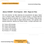 (Banca VUNESP - Nível Superior - 2023 - Regra de Três) Em uma piscina, há três sistemas de escoamento da água, todos com a mesma vazão. Abertos ao mesmo tempo, o volume total de água da piscina é escoado em 2 horas e 20 minutos. Para escoar metade do volume total de água dessa piscina, com apenas dois desses sistemas, abertos ao mesmo tempo, o tempo estimado é de A) 1 hora e 25 minutos B) 1 hora e 39 minutos. C) 1 hora e 45 minutos. D) 2 horas e 05 minutos. E) 2 horas e 11 minutos.