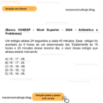 (Banca VUNESP - Nível Superior - 2024 - Aritmética e Problemas) Um relógio atrasa 24 segundos a cada 40 minutos. Esse relógio foi acertado às 9 horas de um determinado dia. Exatamente às 15 horas e 20 minutos desse mesmo dia, o visor desse relógio que atrasa estará marcando A) 15 : 17 : 48. B) 15 : 17 : 24. C) 15 : 16 : 48. D) 15 : 16 : 12. E) 15 : 16 : 08.