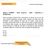 (Banca VUNESP - Nível Superior - 2024 - Aritmética e Problemas) Para arrecadar fundos para a formatura, os alunos do 9º ano de uma escola decidiram vender certo número de rifas de uma bicicleta e outro número de rifas de um skate. Cada rifa da bicicleta custava R$ 15,00, e cada rifa do skate custava R$ 8,00. Ao término das vendas, os alunos arrecadaram R$ 3.056,00, tendo vendido um total de 270 rifas. O número de rifas vendidas de skate superou o número de rifas vendidas da bicicleta em A) 14. B) 16. C) 18. D) 20.