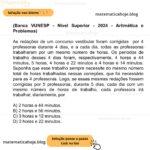 (Banca VUNESP - Nível Superior - 2024 - Aritmética e Problemas) As redações de um concurso vestibular foram corrigidas por 4 professoras durante 4 dias, e a cada dia, todas as professoras trabalharam por um mesmo número de horas. Os períodos de trabalho desses 4 dias foram, respectivamente, 4 horas e 44 minutos, 5 horas, 4 horas e 22 minutos e 4 horas e 14 minutos. Suponha que esse trabalho sempre necessite do mesmo número total de horas trabalhadas nessas correções, que foi necessário para as 4 professoras. Logo, se essas mesmas redações fossem corrigidas por 5 professoras, durante 5 dias, cada dia com um mesmo número de horas de trabalho, cada professora irá trabalhar, diariamente, por A) 2 horas e 44 minutos. B) 2 horas e 56 minutos. C) 3 horas e 12 minutos. D) 3 horas e 22 minutos.