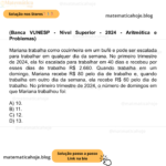 (Banca VUNESP - Nível Superior - 2024 - Aritmética e Problemas) Mariana trabalha como cozinheira em um bufê e pode ser escalada para trabalhar em qualquer dia da semana. No primeiro trimestre de 2024, ela foi escalada para trabalhar em 40 dias e recebeu por esses dias de trabalho R$ 2.660. Quando trabalha em um domingo, Mariana recebe R$ 80 pelo dia de trabalho e, quando trabalha em outro dia da semana, ela recebe R$ 60 pelo dia de trabalho. No primeiro trimestre de 2024, o número de domingos em que Mariana trabalhou foi: A) 10. B) 11. C) 12. D) 13.