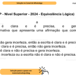 (Banca VUNESP - Nível Superior - 2024 - Equivalência Lógica) Considere a afirmação: A escrita é clara e é precisa, e gera incerteza. Assinale a alternativa que apresenta uma afirmação que corresponda à sua negação lógica. A) Se a escrita não gera incerteza, então a escrita é clara e é precisa. B) Se a escrita é clara e é precisa, então não gera incerteza. C) A escrita não é clara e não é precisa e gera incerteza. D) A escrita gera incerteza ou a escrita não é clara e não é precisa.