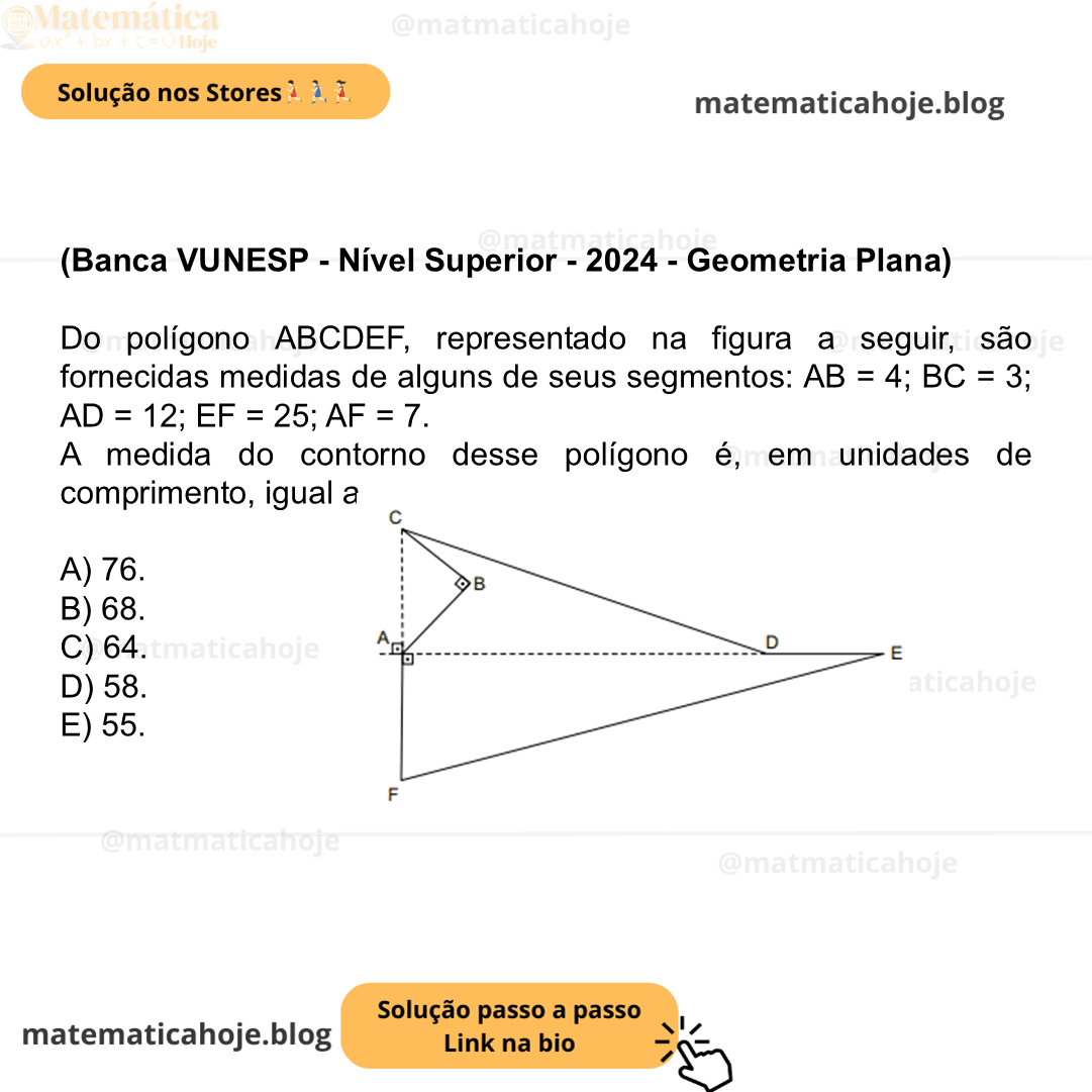 (Banca VUNESP - Nível Superior - 2024 - Geometria Plana) Do polígono ABCDEF, representado na figura a seguir, são fornecidas medidas de alguns de seus segmentos: AB = 4; BC = 3; AD = 12; EF = 25; AF = 7. A medida do contorno desse polígono é, em unidades de comprimento, igual a A) 76. B) 68. C) 64. D) 58. E) 55.