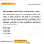 (Banca VUNESP - Nível Superior - 2024 - Raciocínio Lógico) Para o transporte de um grupo de torcedores foi contratado certo número de vans, de maneira que cada van transportaria 9 torcedores. Posteriormente, foi acertado que para o transporte desse grupo cada van poderia transportar 10 torcedores, o que diminuiu em 7 o número de vans necessárias em relação ao combinado inicialmente. O número de torcedores desse grupo está compreendido entre A) 300 e 400. B) 400 e 500. C) 500 e 600. D) 600 e 700. E) 700 e 800.