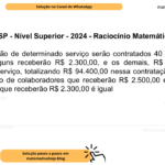 (Banca VUNESP - Nível Superior - 2024 - Raciocínio Matemático) Para a execução de determinado serviço serão contratados 40 colaboradores, sendo que alguns receberão R$ 2.300,00, e os demais, R$ 2.500,00 pela execução do serviço, totalizando R$ 94.400,00 nessa contratação. A diferença entre o número de colaboradores que receberão R$ 2.500,00 e o número de colaboradores que receberão R$ 2.300,00 é igual A) 12. B) 13. C) 14. D) 15. E) 16.
