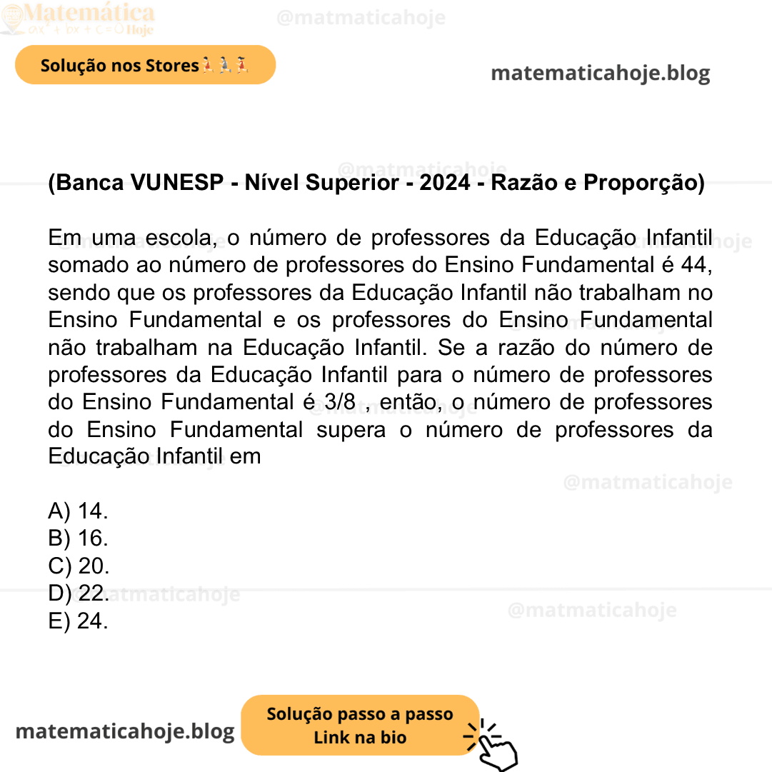 (Banca VUNESP - Nível Superior - 2024 - Razão e Proporção) Em uma escola, o número de professores da Educação Infantil somado ao número de professores do Ensino Fundamental é 44, sendo que os professores da Educação Infantil não trabalham no Ensino Fundamental e os professores do Ensino Fundamental não trabalham na Educação Infantil. Se a razão do número de professores da Educação Infantil para o número de professores do Ensino Fundamental é 3/8 , então, o número de professores do Ensino Fundamental supera o número de professores da Educação Infantil em A) 14. B) 16. C) 20. D) 22. E) 24.
