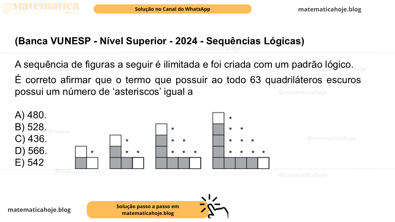 (Banca VUNESP - Nível Superior - 2024 - Sequências Lógicas) A sequência de figuras a seguir é ilimitada e foi criada com um padrão lógico. É correto afirmar que o termo que possuir ao todo 63 quadriláteros escuros possui um número de ‘asteriscos’ igual a A) 480. B) 528. C) 436. D) 566. E) 542