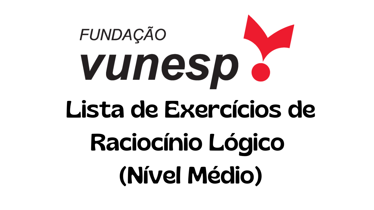 Raciocínio lógico nível médio, exercícios de raciocínio lógico Vunesp,