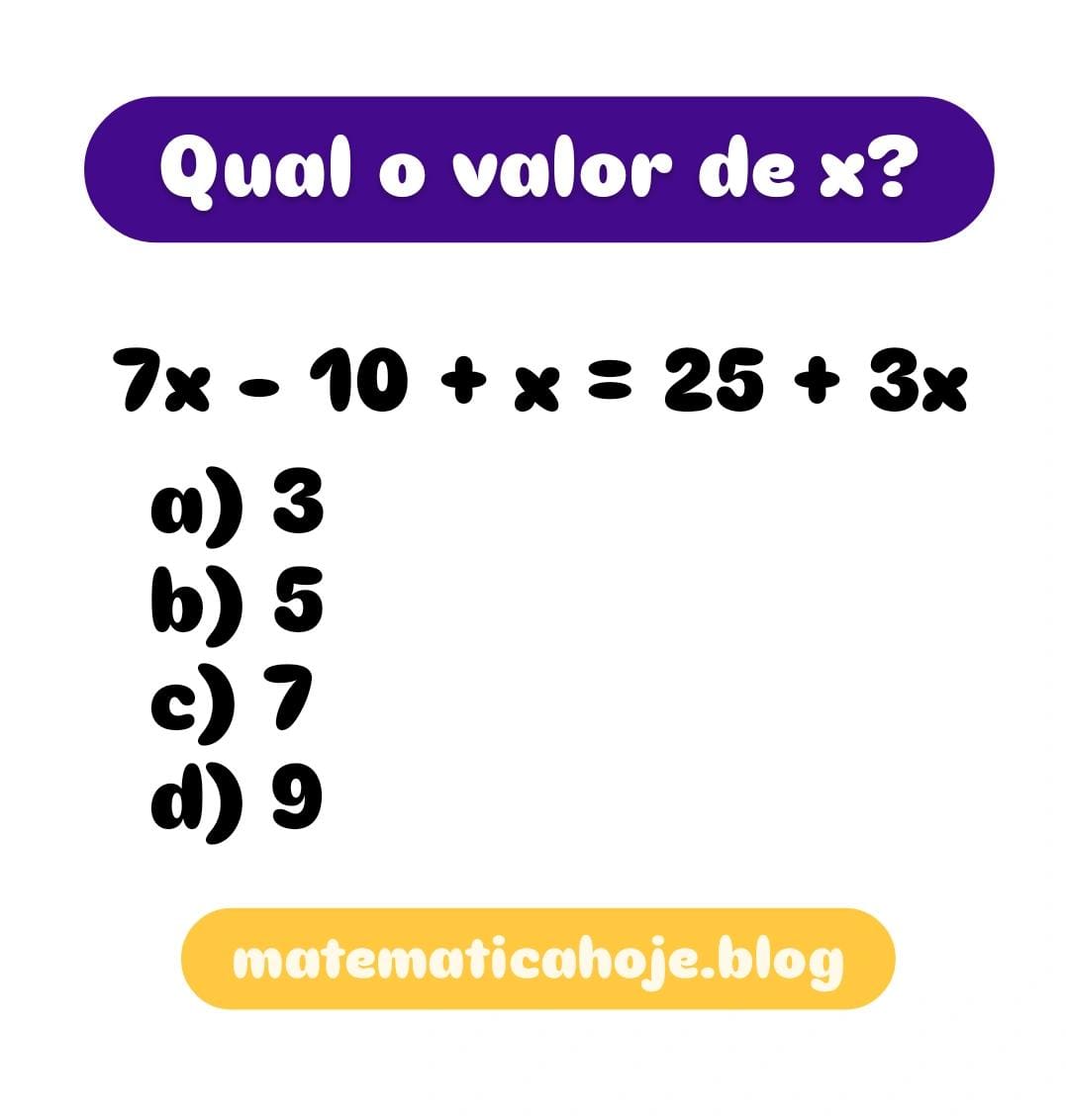 Desafios de matemática Equações para estudar álgebra Problemas matemáticos resolvidos Matemática para concursos Equação 7x - 10 + x = 25 + 3x