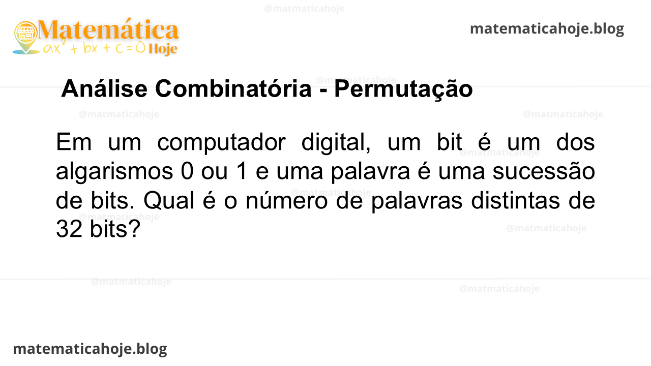 Em um computador digital, um bit é um dos algarismos 0 ou 1 e uma palavra é uma sucessão de bits. Qual é o número de palavras distintas de 32 bits?
