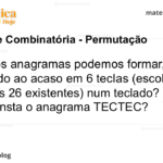 Quantos anagramas podemos formar, digitando ao acaso em 6 tecIas (escolhidas entre as 26 existentes) num teclado? Entre eles consta o anagrama TECTEC?