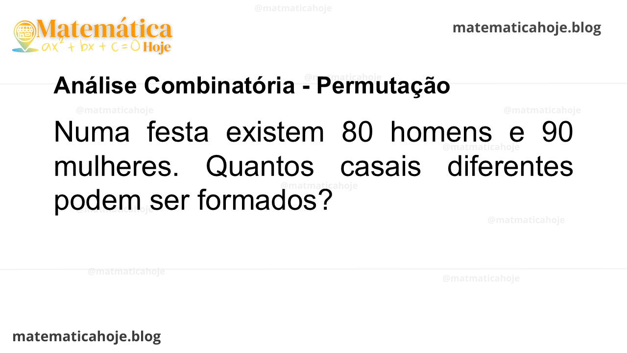 Numa festa existem 80 homens e 90 mulheres. Quantos casais diferentes podem ser formados?