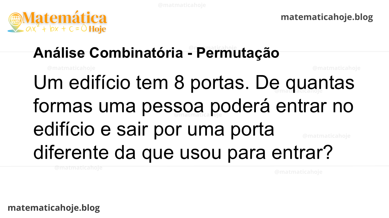 Um edifício tem 8 portas. De quantas formas uma pessoa poderá entrar no edifício e sair por uma porta diferente da que usou para entrar?