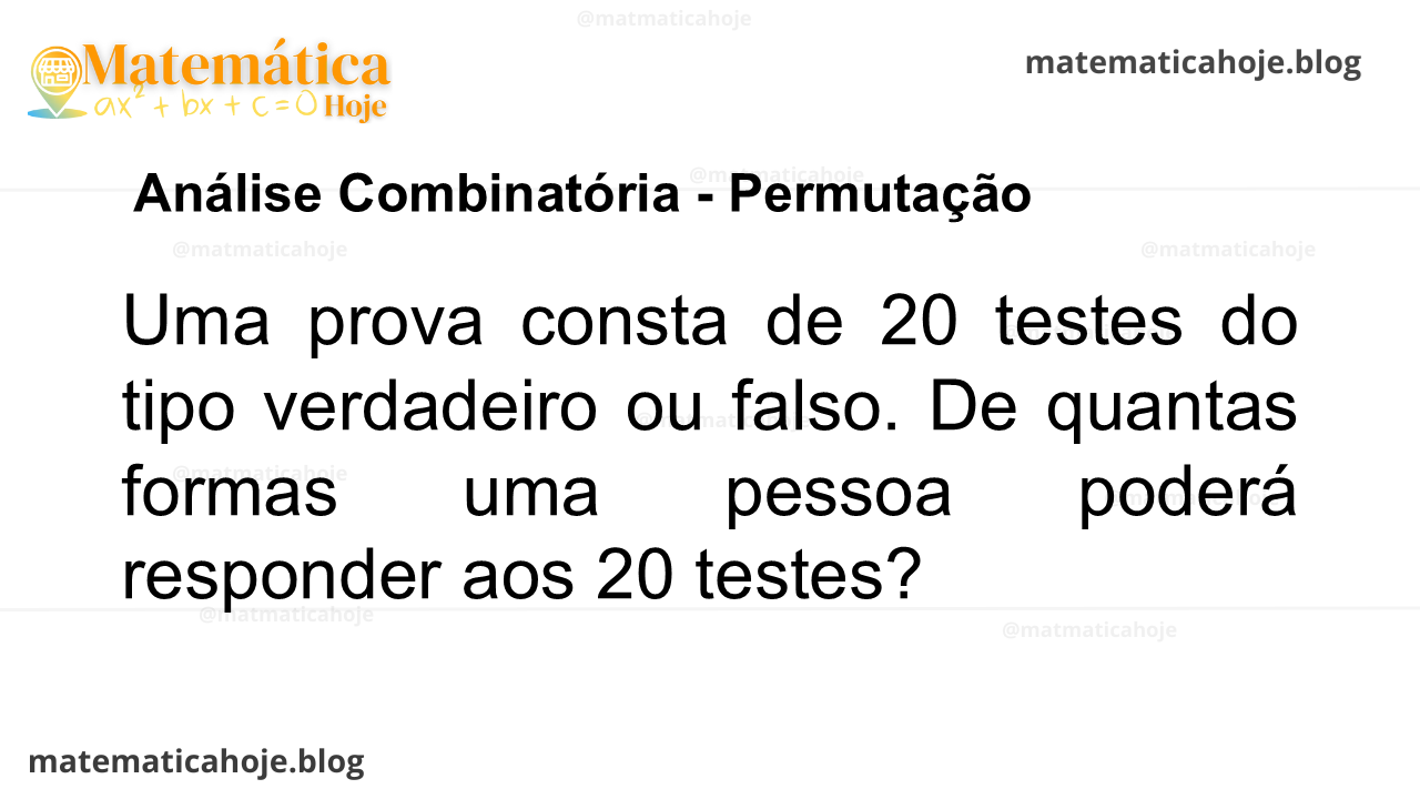 Uma prova consta de 20 testes do tipo verdadeiro ou falso. De quantas formas uma pessoa poderá responder aos 20 testes?