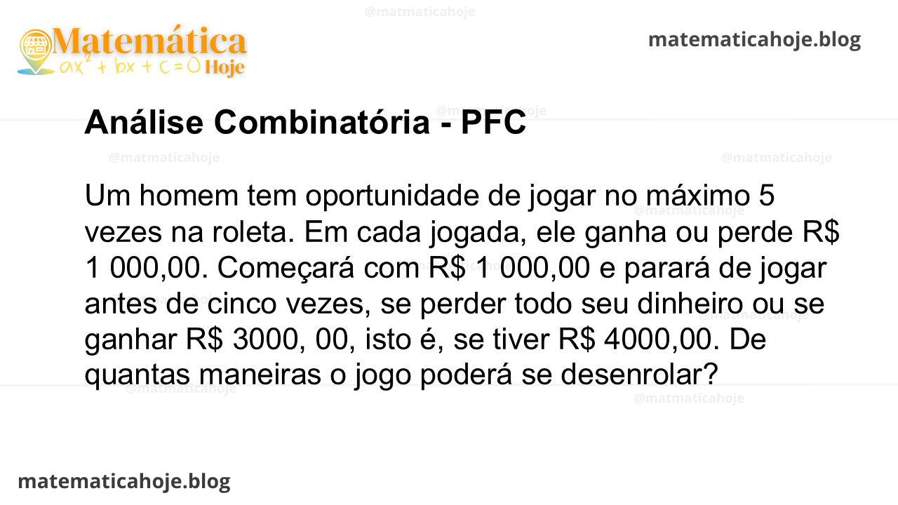 Um homem tem oportunidade de jogar no máximo 5 vezes na roleta. Em cada jogada, ele ganha ou perde R$ 1 000,00. Começará com R$ 1 000,00 e parará de jogar antes de cinco vezes, se perder todo seu dinheiro ou se ganhar R$ 3000, 00, isto é, se tiver R$ 4000,00. De quantas maneiras o jogo poderá se desenrolar?