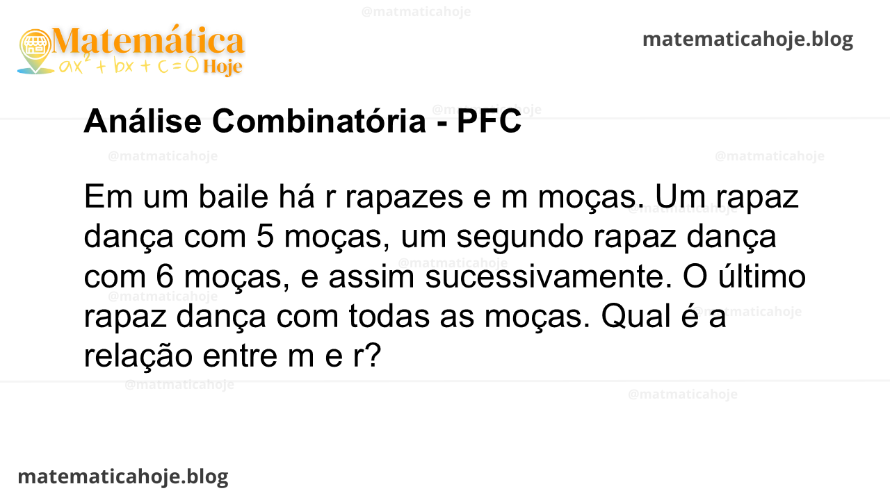 Em um baile há r rapazes e m moças. Um rapaz dança com 5 moças, um segundo rapaz dança com 6 moças, e assim sucessivamente. O último rapaz dança com todas as moças. Qual é a relação entre m e r?