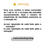 Uma urna contém m bolas numeradas de 1 até m; r(r ⩽ m) bolas são extraídas sucessivamente. Qual o número de sequências de resultados possíveis se a extração for: a) com reposição de cada bola após a extração? b) sem reposição de cada bola após a extração?