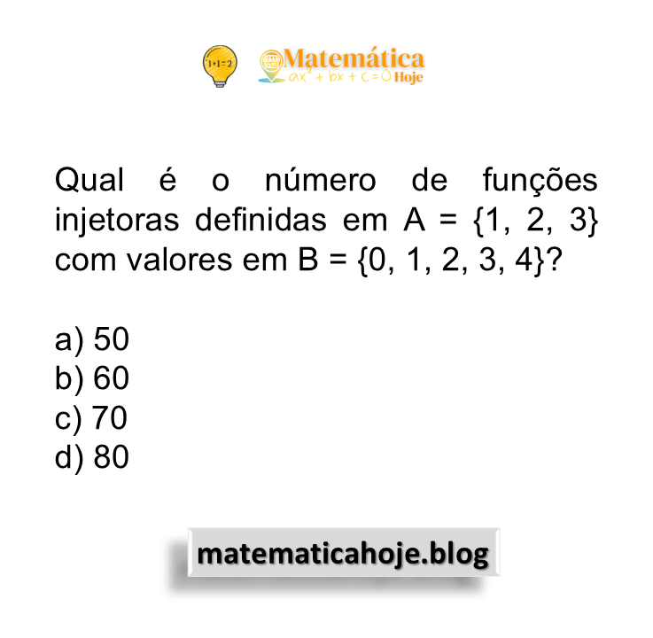 Qual é o número de funções injetoras definidas em A = {1, 2, 3} com valores em B = {0, 1, 2, 3, 4}?