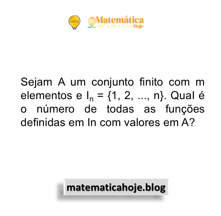 Sejam A um conjunto finito com m elementos e In = {1, 2, ..., n}. QuaI é o número de todas as funções definidas em In com valores em A?