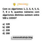 Com os algarismos 1, 2, 3, 4, 5, 6, 7, 8 e 9, quantos números com algarismos distintos existem entre 500 e 1OOO?
