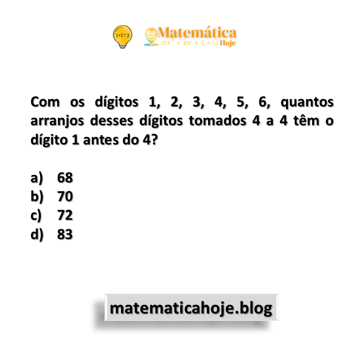 Com os dígitos 1, 2, 3, 4, 5, 6, quantos arranjos desses dígitos tomados 4 a 4 têm o dígito 1 antes do 4?