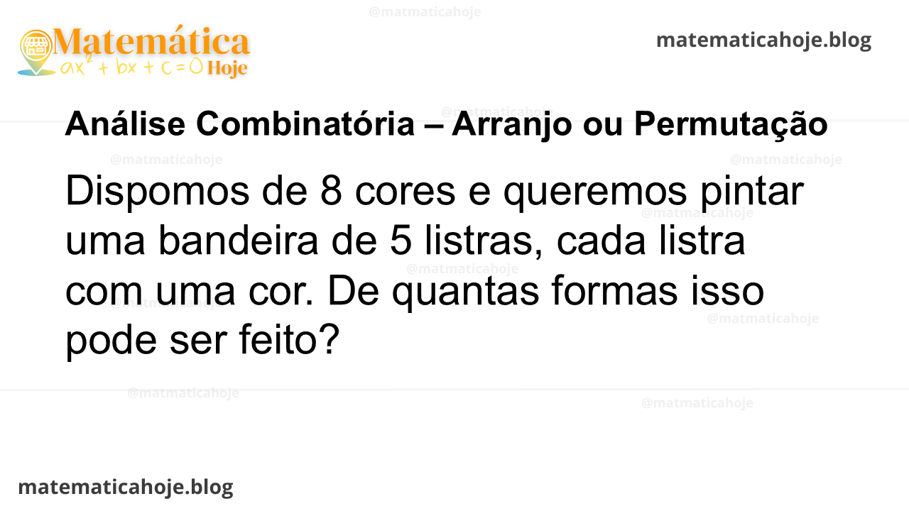 Dispomos de 8 cores e queremos pintar uma bandeira de 5 listras, cada listra com uma cor. De quantas formas isso pode ser feito?