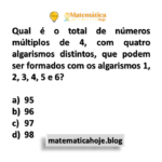 Qual é o total de números múltiplos de 4, com quatro algarismos distintos, que podem ser formados com os algarismos 1, 2, 3, 4, 5 e 6?