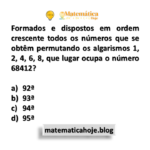 Formados e dispostos em ordem crescente todos os números que se obtêm permutando os algarismos 1, 2, 4, 6, 8, que lugar ocupa o número 68412?