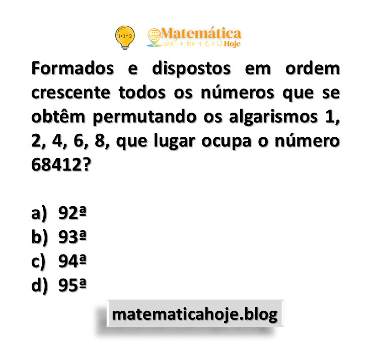 Formados e dispostos em ordem crescente todos os números que se obtêm permutando os algarismos 1, 2, 4, 6, 8, que lugar ocupa o número 68412?
