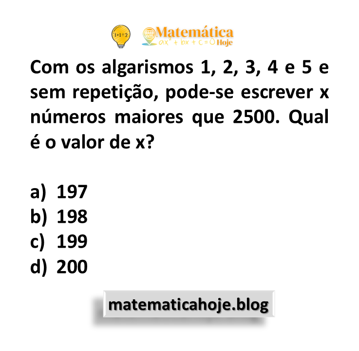 Com os algarismos 1, 2, 3, 4 e 5 e sem repetição, pode-se escrever x números maiores que 2500. Qual é o valor de x? 