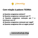 Com relação à palavra TEORIA: a) Quantos anagramas existem? b) Quantos anagramas começam por T? c) Quantos anagramas começam por T e terminam com A? d) Quantos anagramas começam por vogal? e) Quantos anagramas têm as vogais juntas?