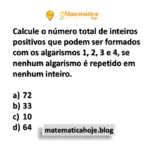 Calcule o número total de inteiros positivos que podem ser formados com os algarismos 1, 2, 3 e 4, se nenhum algarismo é repetido em nenhum inteiro.