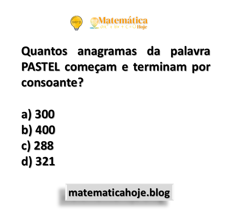 Quantos anagramas da palavra PASTEL começam e terminam por consoante?